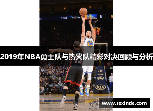 2019年NBA勇士队与热火队精彩对决回顾与分析