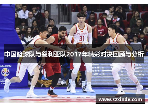 中国篮球队与叙利亚队2017年精彩对决回顾与分析